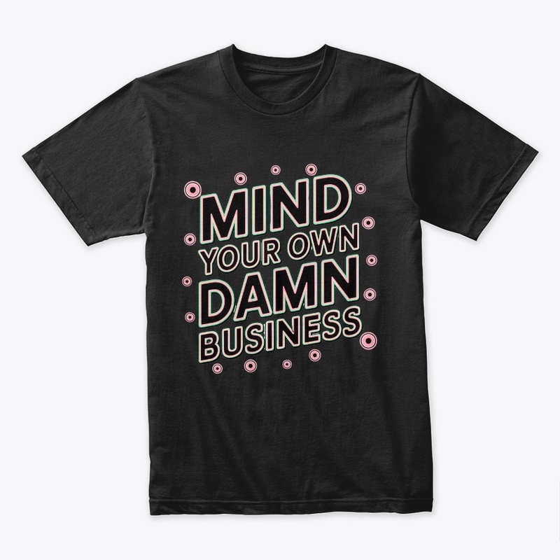 mind your own damn business shirt