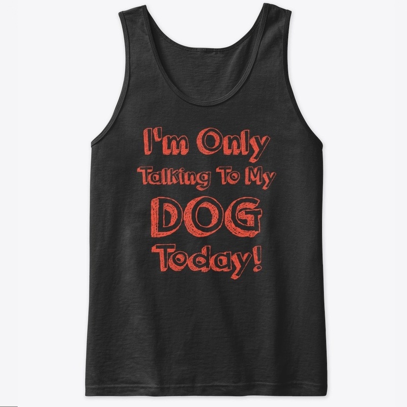 I'm Only Talking To My DOG Today shirt