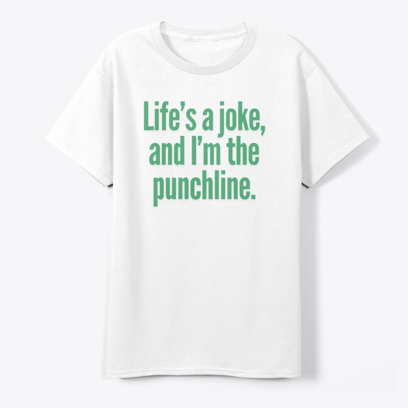 Life’s a Joke, and I’m the Punchline"