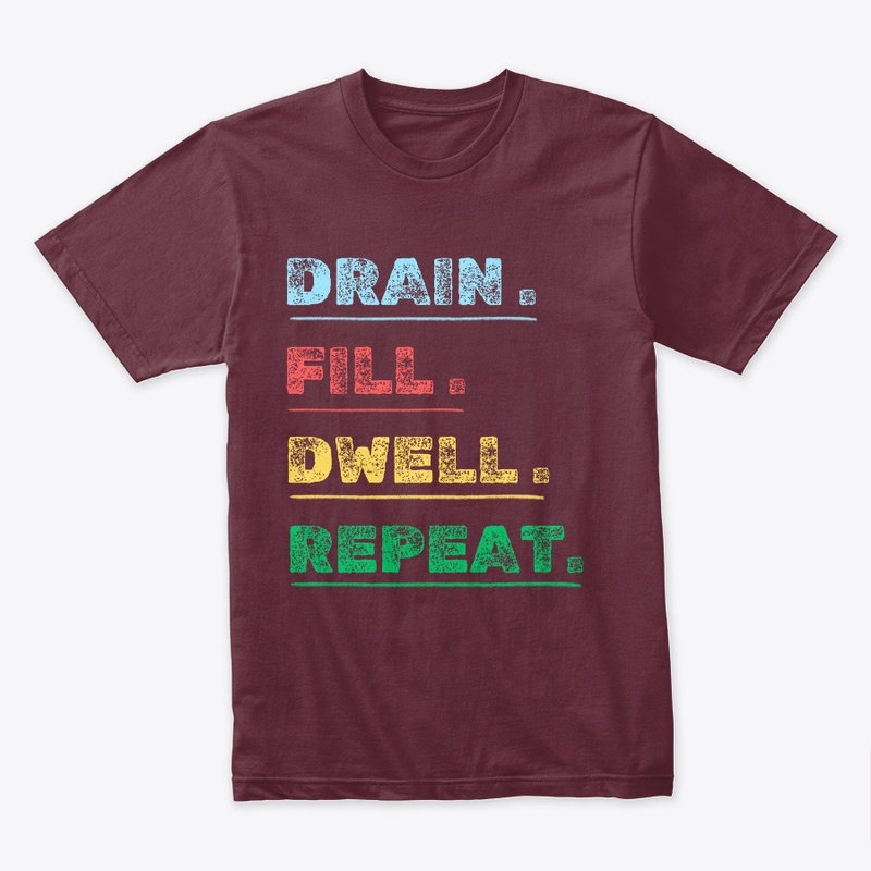  drain fill dwell repeat t shirt