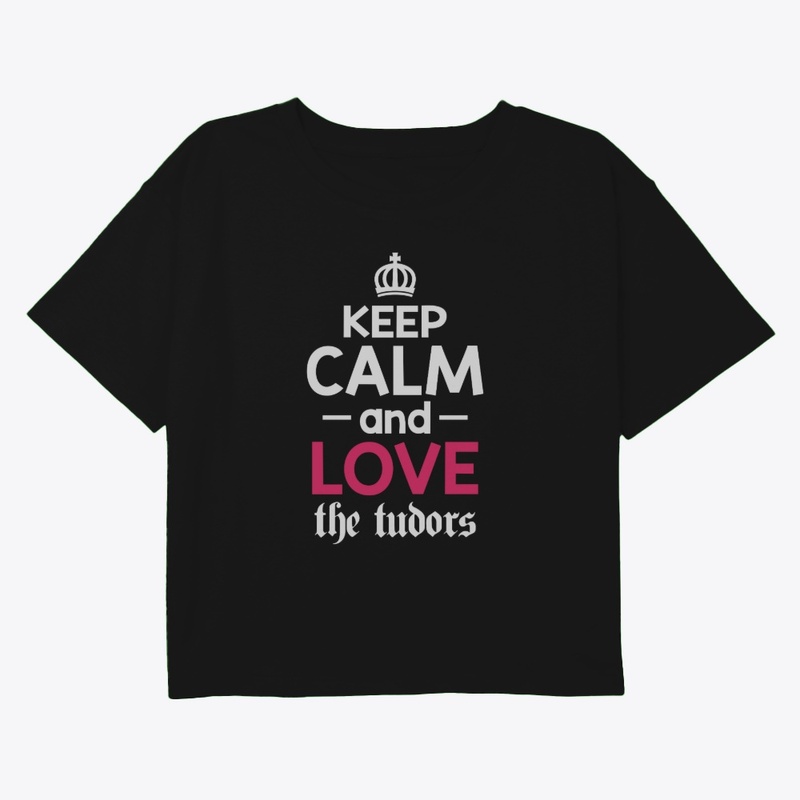 Keep Calm and Love the Tudors