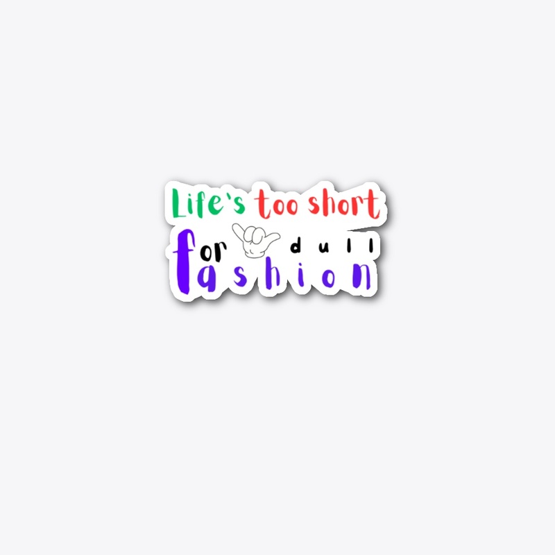 Life's too short for dull fashion