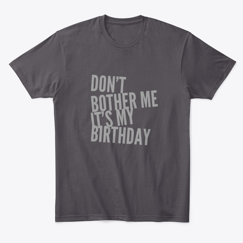 Don't Bother Me IT'S MY BIRTHDAY