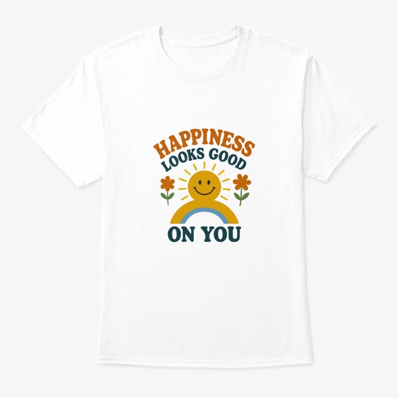 Happiness looks good on you tshirt ✨
