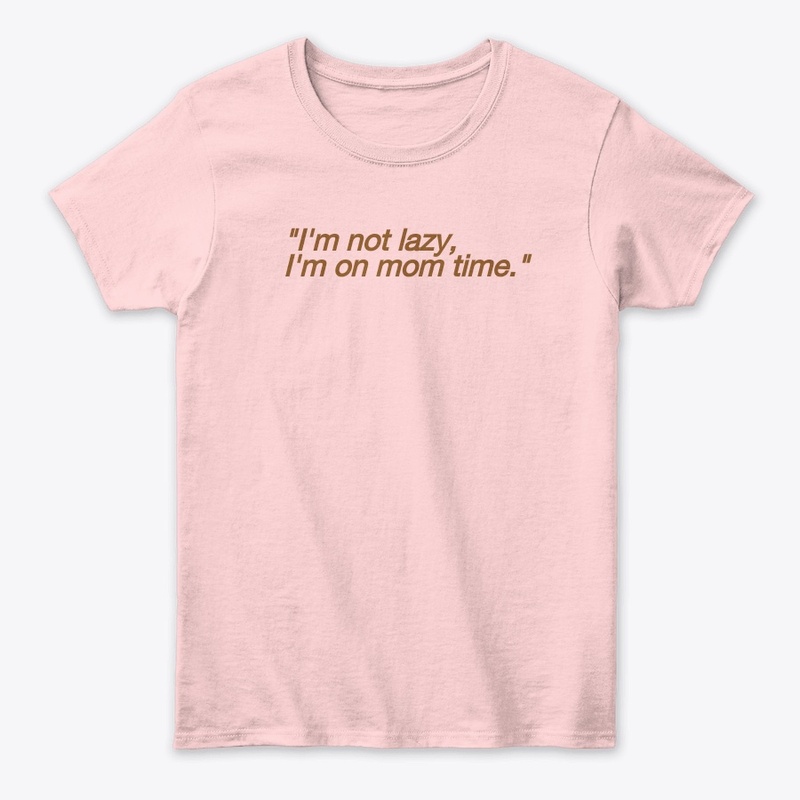 I'm not lazy ,I'm on mom time