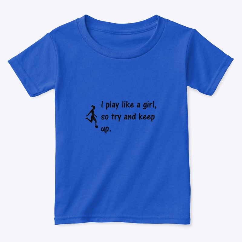 I play like a girl, so try and keep up.