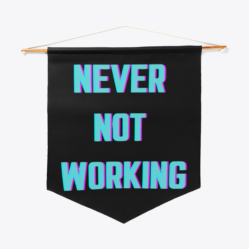 Never Not Working 
