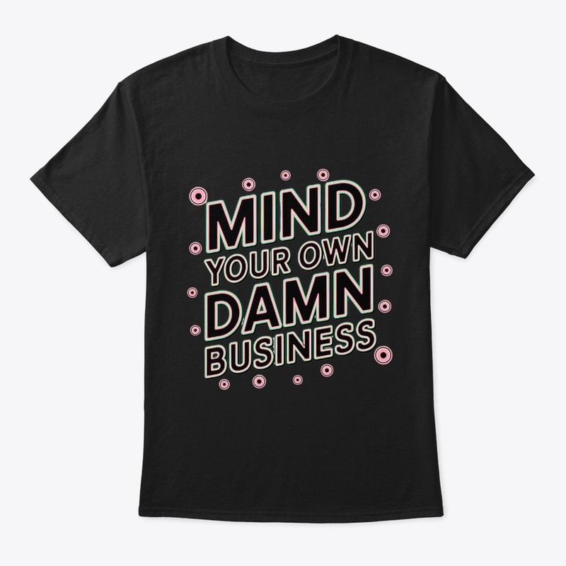 mind your own damn business shirt