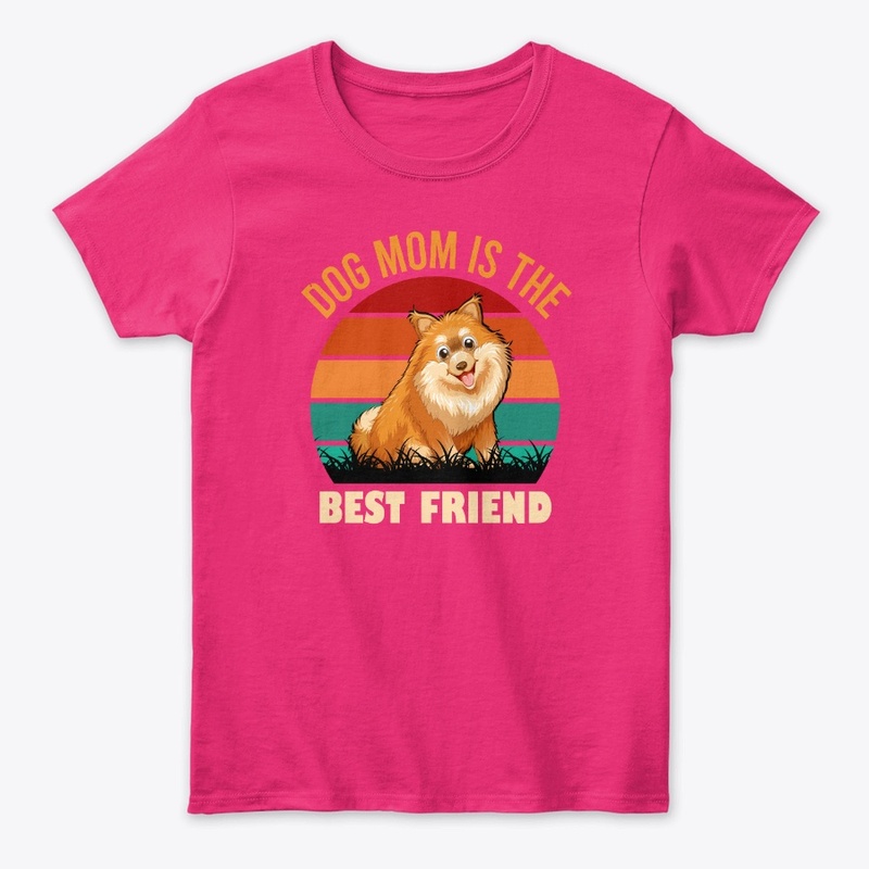 Dog Mom Is The Best Friend