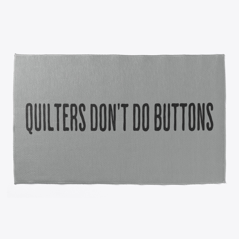 Quilters Don't do Buttons