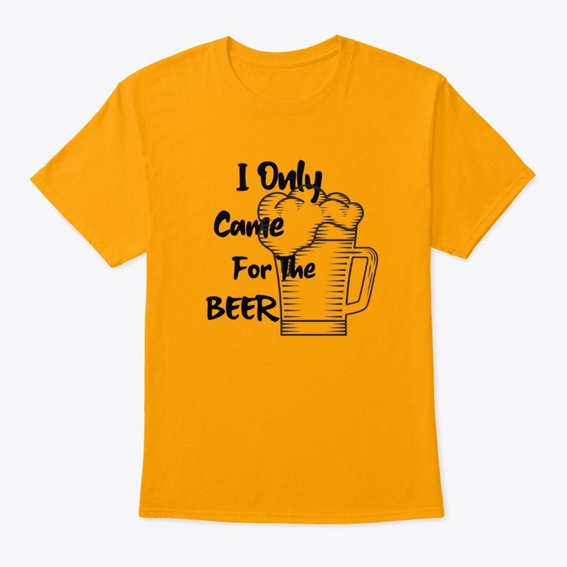 Funny Shirt I only came for the beer