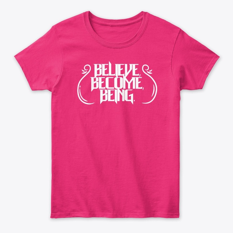 BELIEVE, BECOME,BEING.