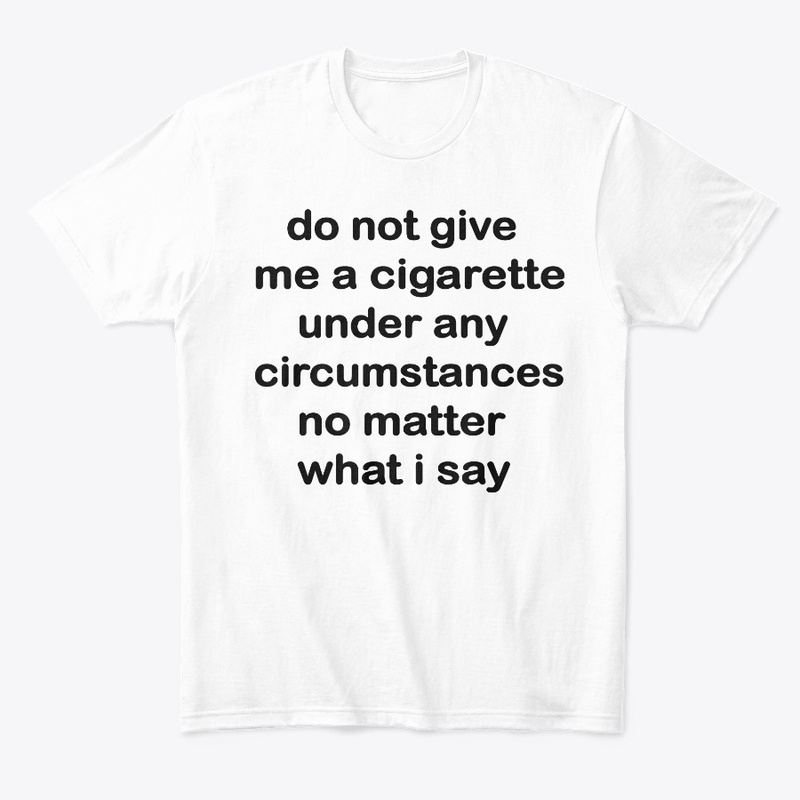 do not give me a cigarette under any ...