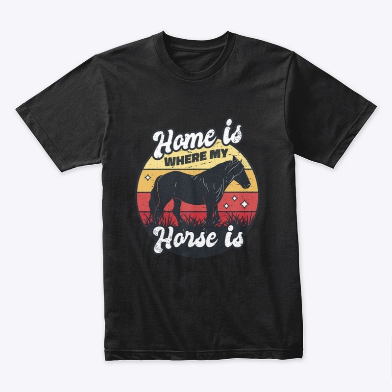 HOME IS WHERE MY HORSE IS
