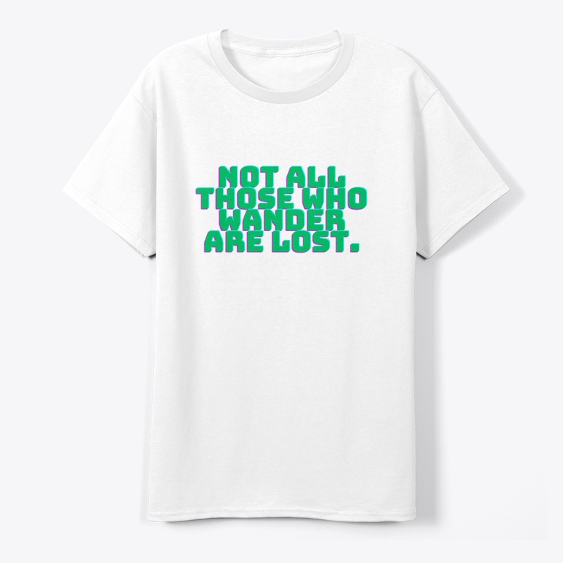 Not All Those Who Wander Are Lost T-Shir