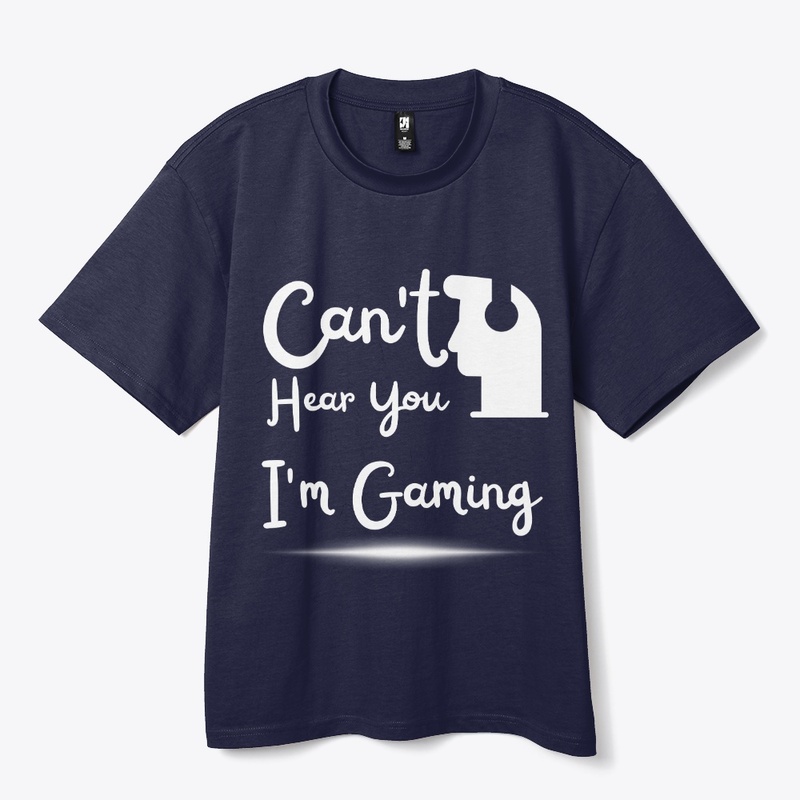 Can't Hear You I'm Gaming T shirt