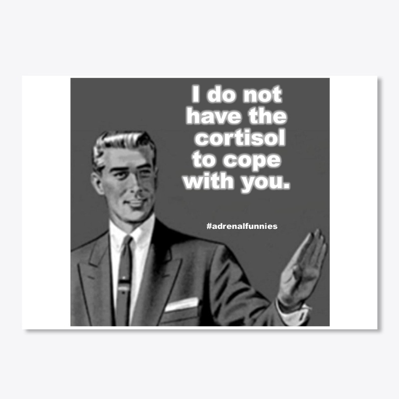 I do not have the cortisol to cope 