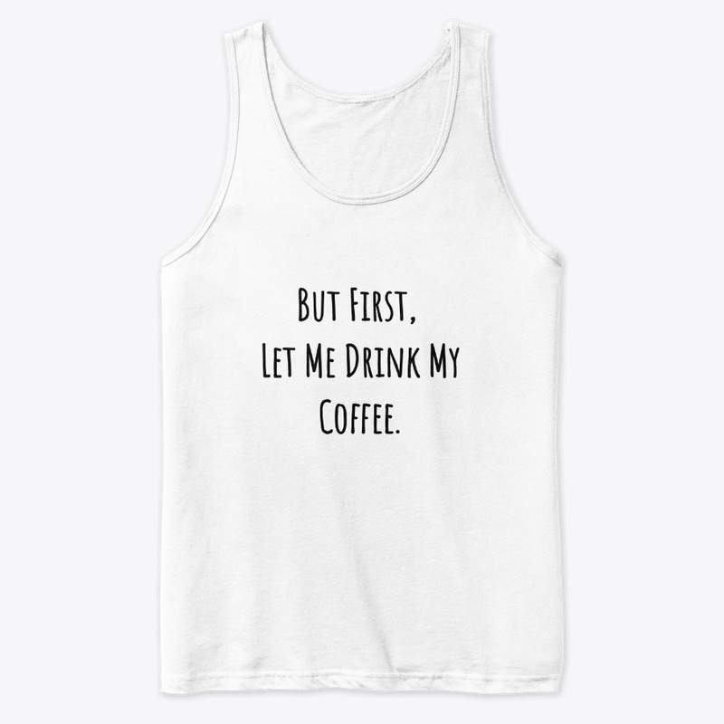But First, Let Me Drink My Coffee. 