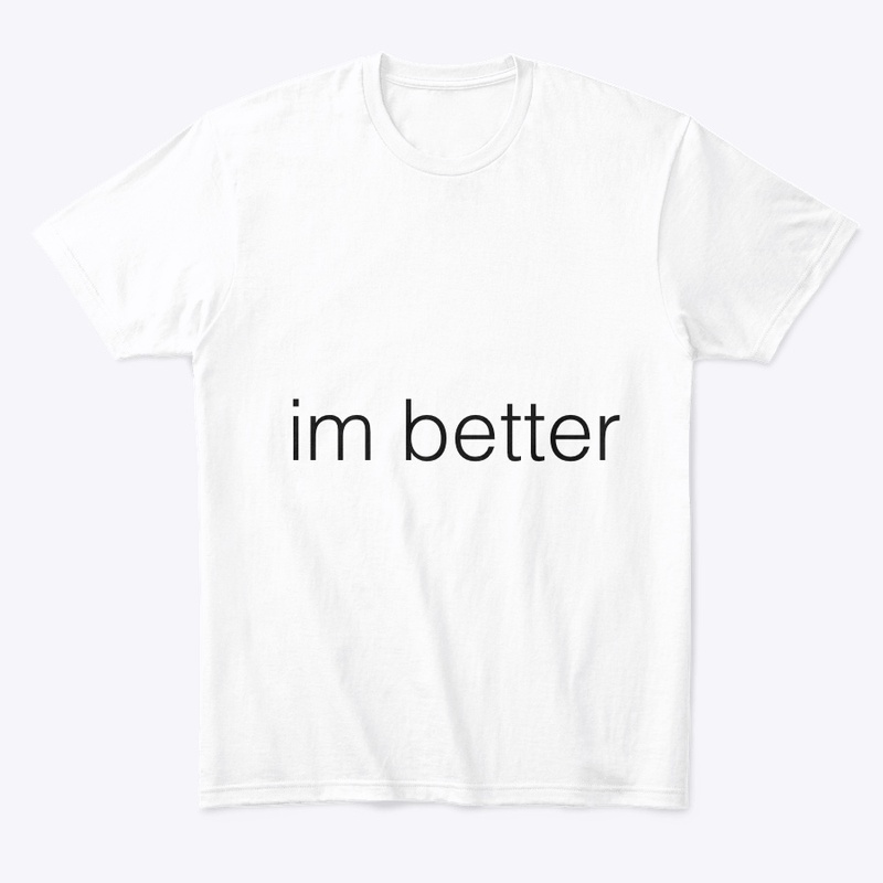 I’m better 