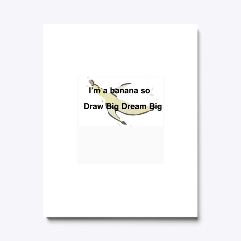 I’m A Banana So Draw Big Dream Big 