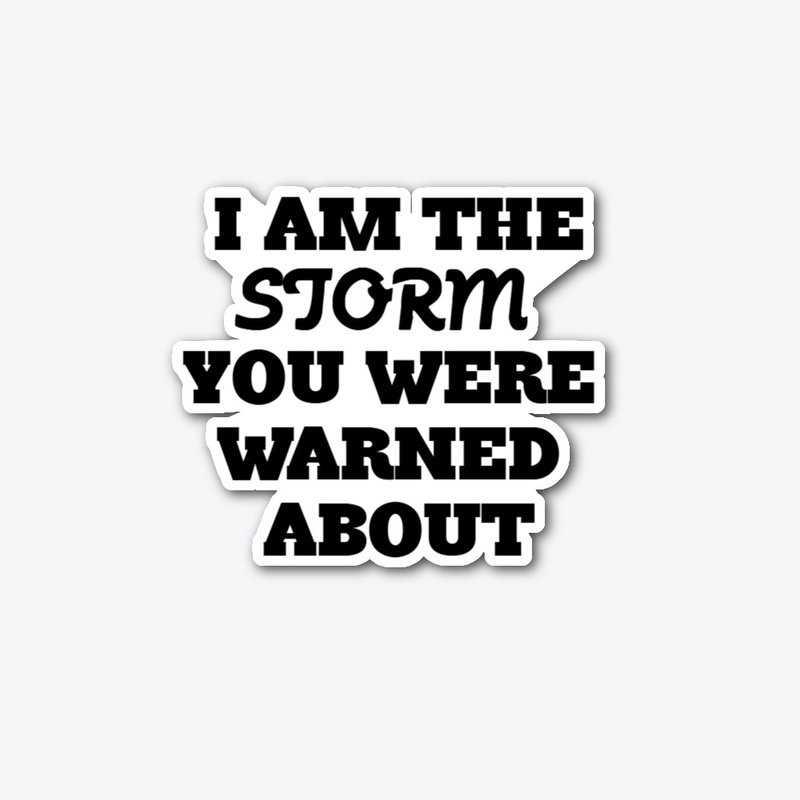I AM THE STORM YOU WERE WARNED ABOUT