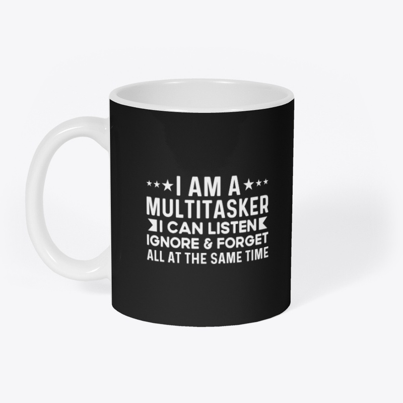 Multitasker I Can Listen Ignore & Forget