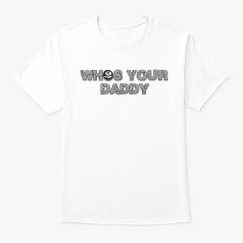 Who's Your Daddy Ltm White T-Shirt Front