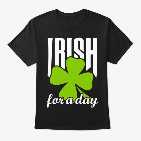 Irrish For A Day Shamrock Patricks Tee Black T-Shirt Front