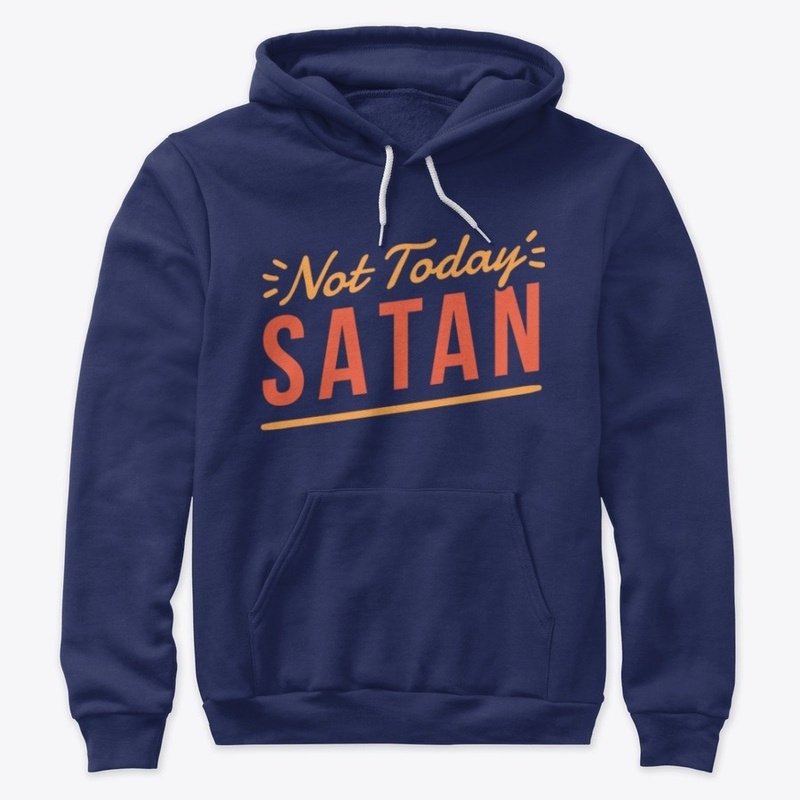 NOT TODAY SATAN-HODDIE,T-SHIRT,ETC