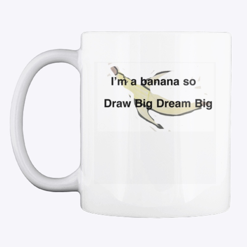 I’m A Banana So Draw Big Dream Big 