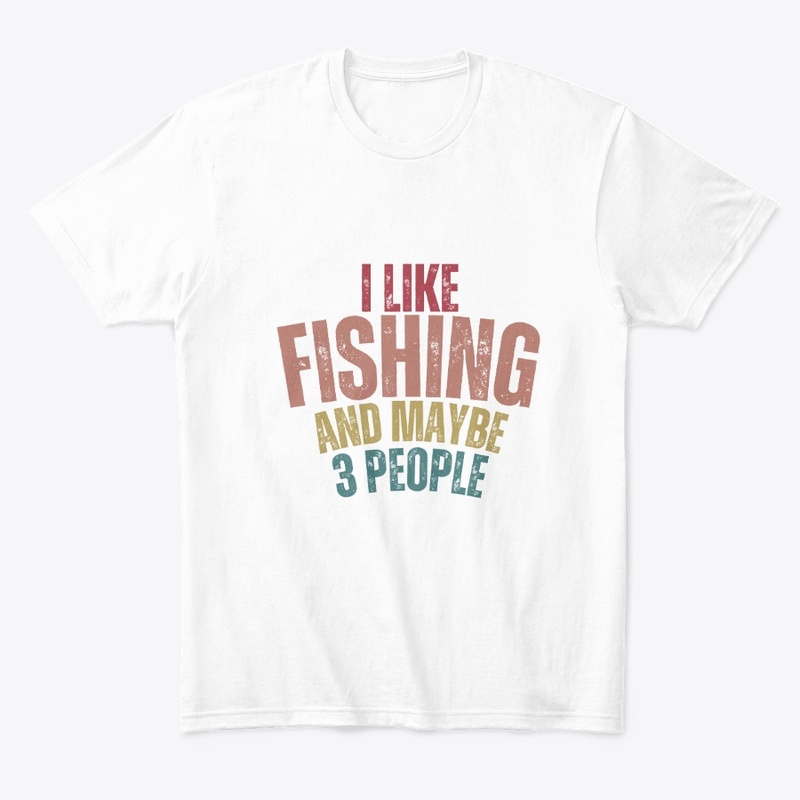 I Like Fishing Maybe 3 People t shirt