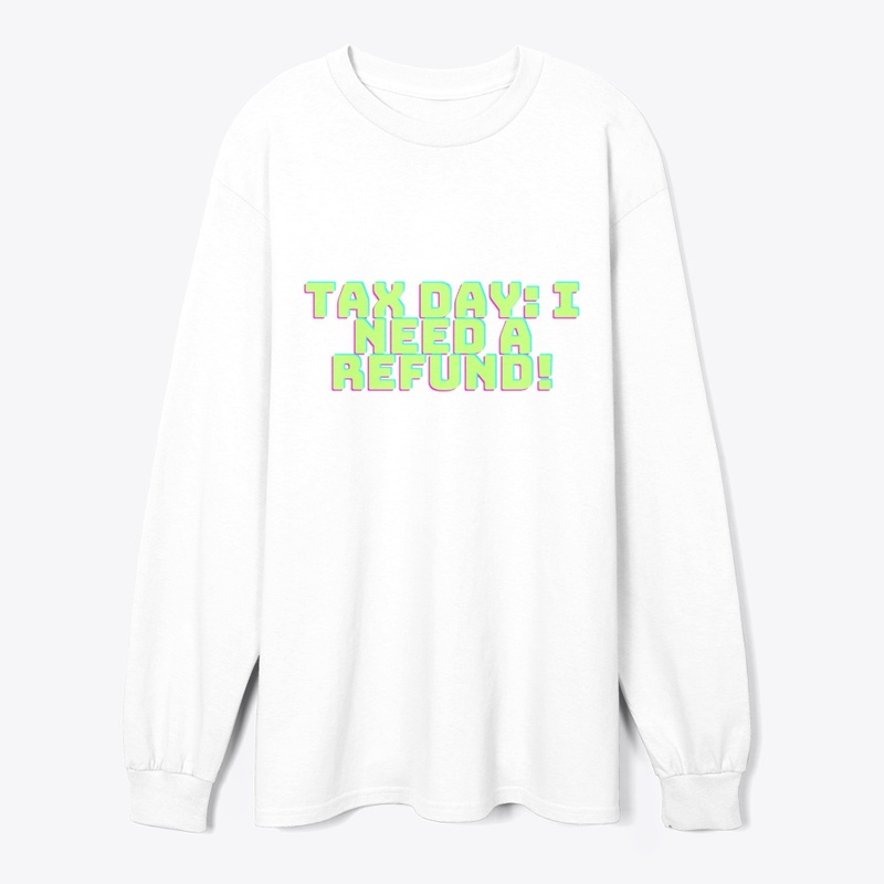 Tax Day: I Need a Refund! Funny T-Shirt