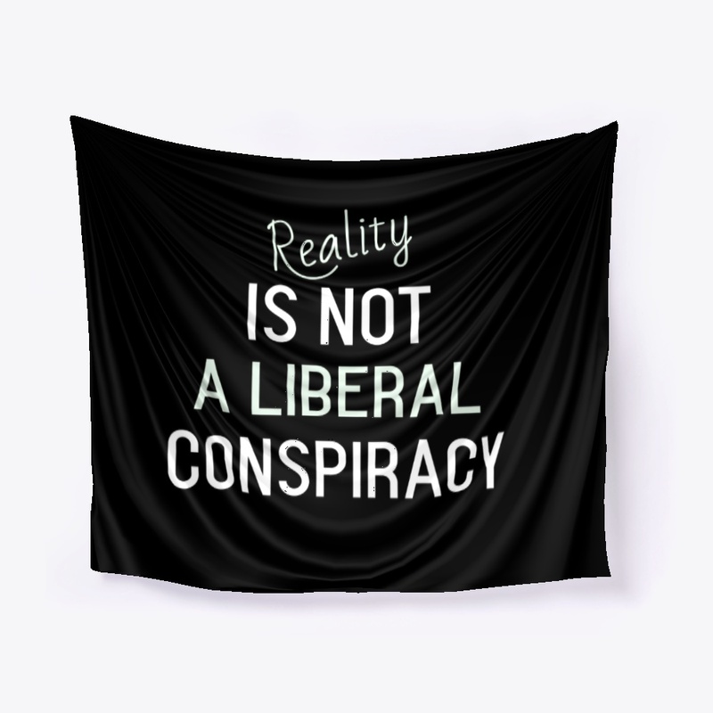 Reality Is Not a Liberal Conspiracy