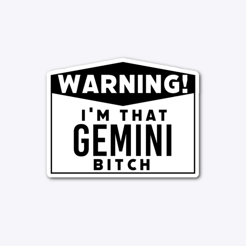I'm that Gemini bitch