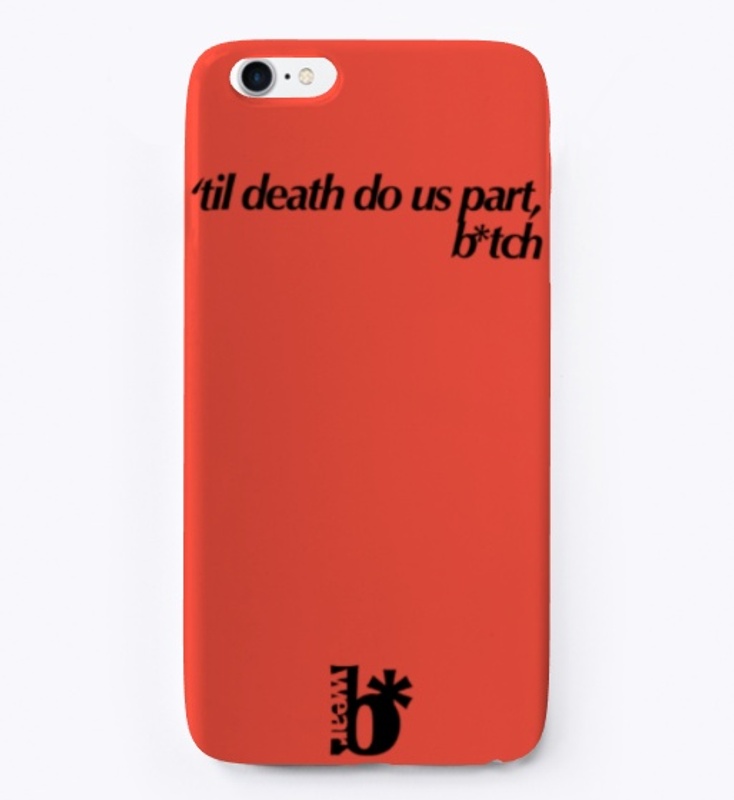'til death do us part, b*tch