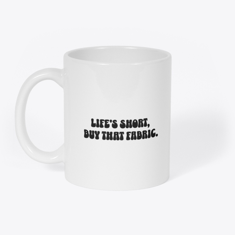 Life is short, buy that fabric.