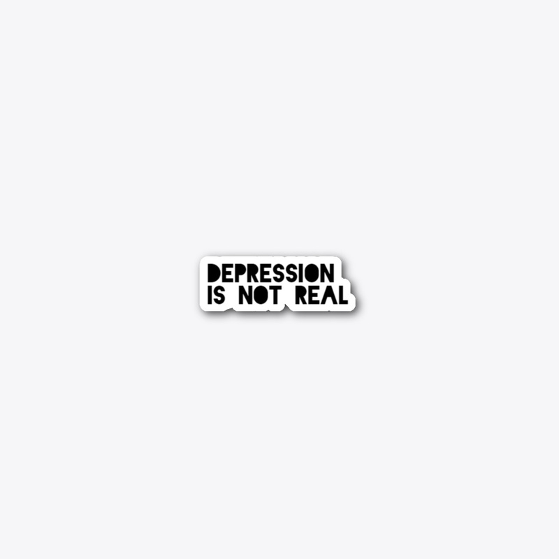 DEPRESSION IS NOT REAL