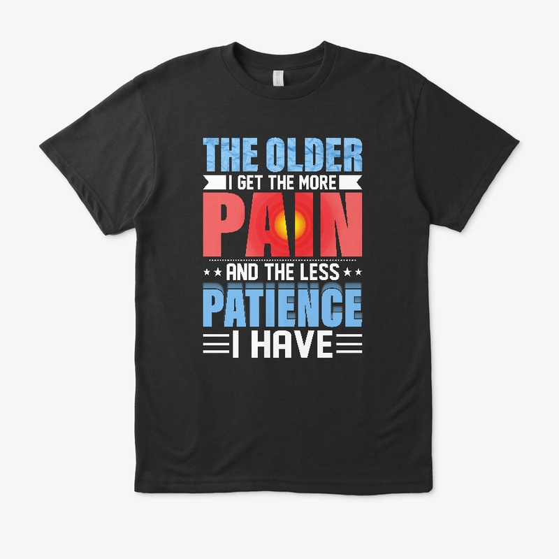 The Older I Get The More Pain I Have