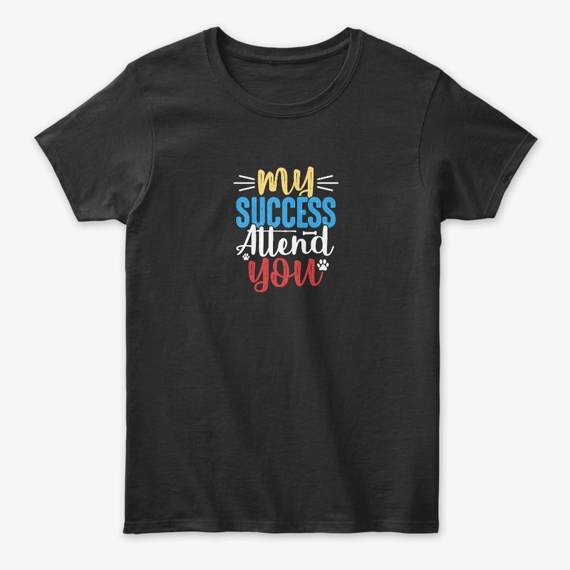  My Success Attends You Tee