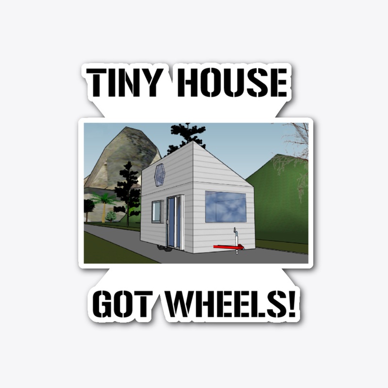 TINY HOUSE GOT WHEELS UNISEX