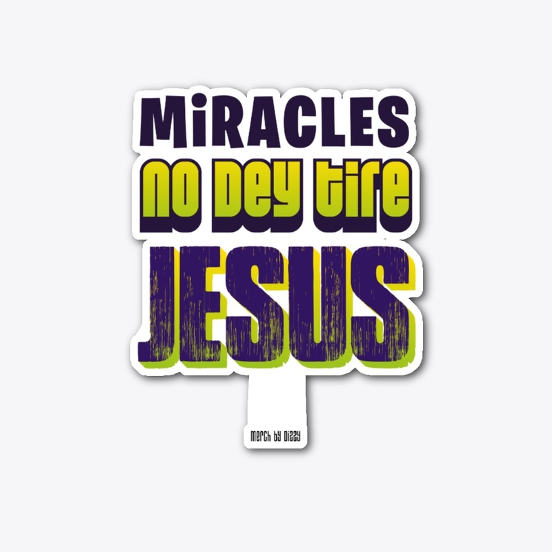Miracles No Dey Tire Jesus