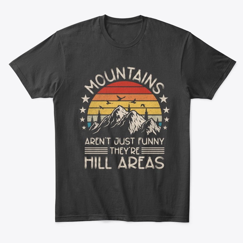 Mountains Aren't Funny They're Hill
