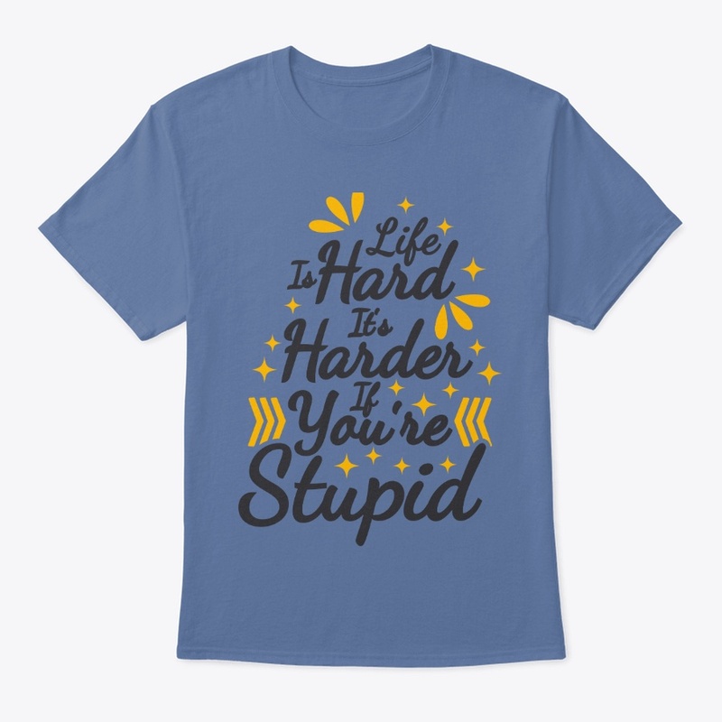 Life is hard it's harder if you stupid