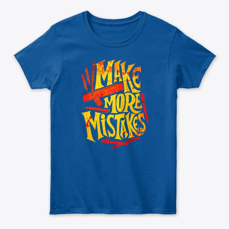 make more mistakes t shirt design