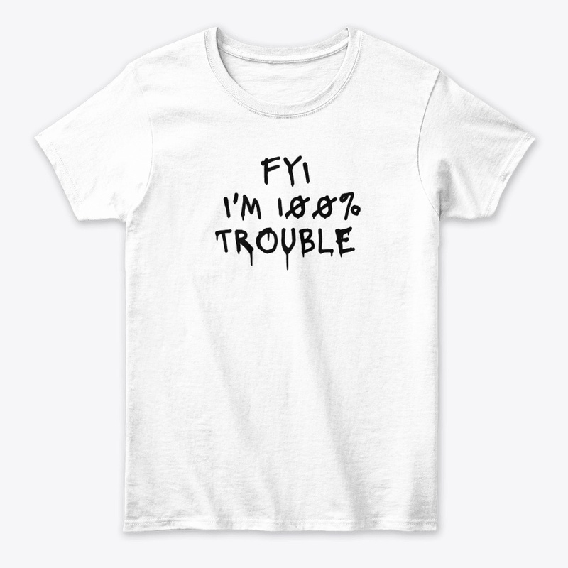 Fyi I M 100 Trouble - Women's Classic Tee