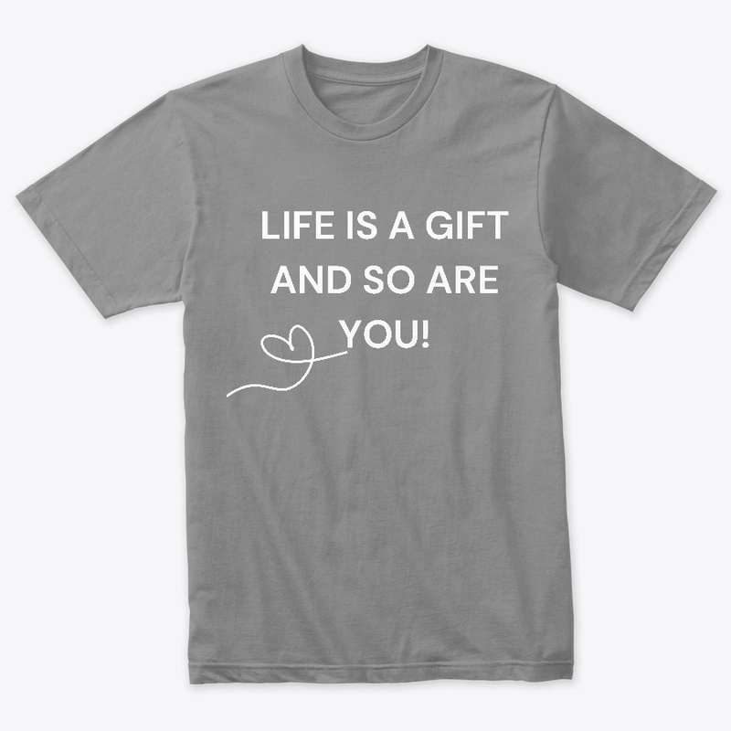 LIFE IS A GIFT AND SO ARE YOU!