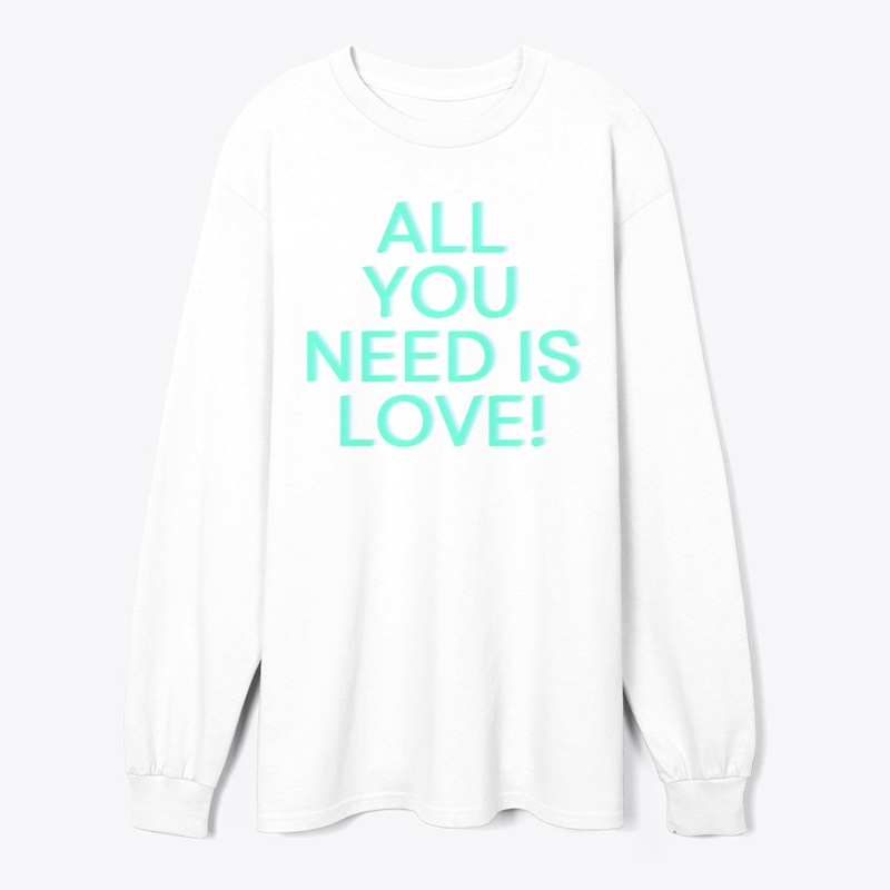All You Need Is Love! T-Shirt Design
