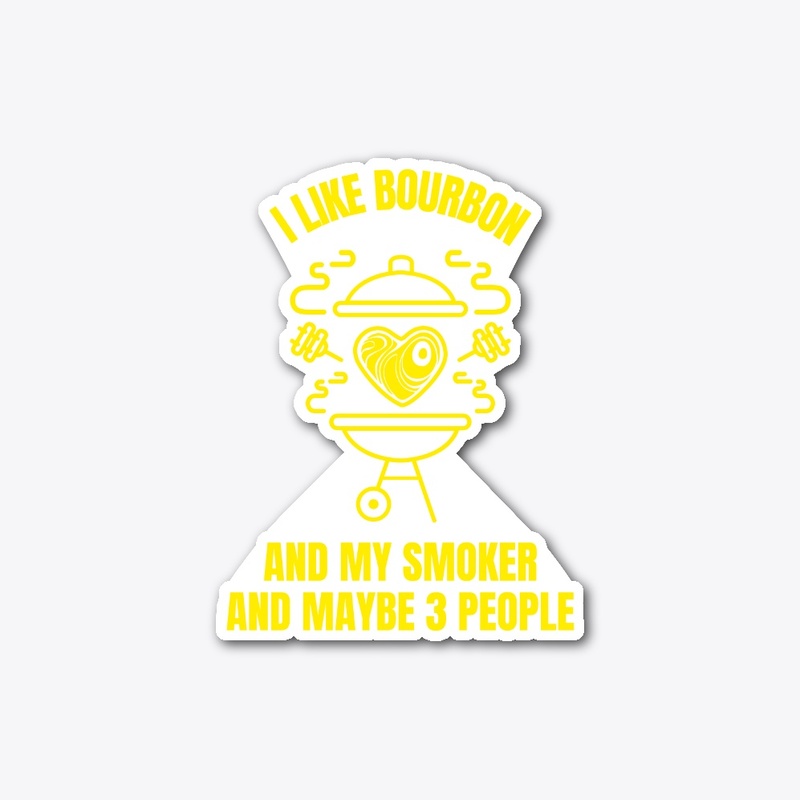 I like bourbon and my smoker and maybe 3