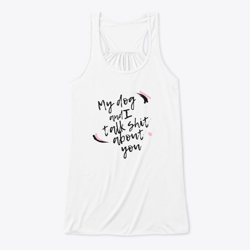 My dog and I talk shit about you