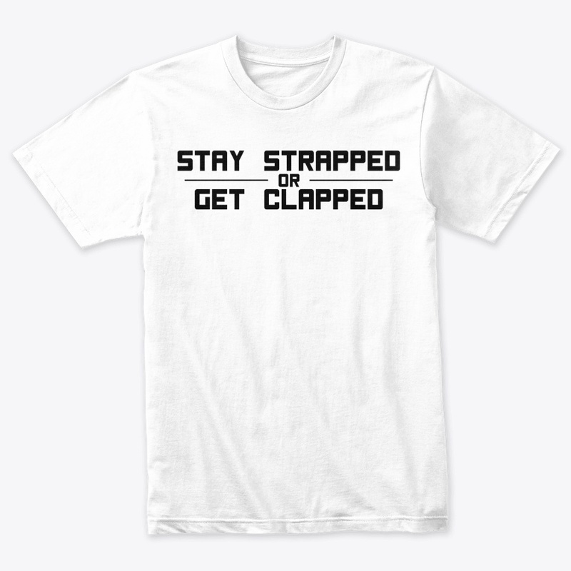 Stay strapped or get clapped
